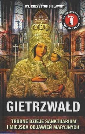 Gietrzwad. Trudne dzieje sanktuarium i miejsca objawie maryjnych - ks. Krzysztof Bielawny