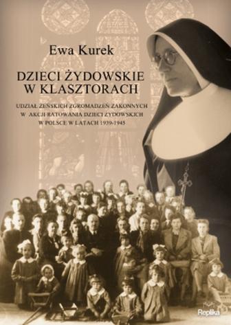 Dzieci �ydowskie w klasztorach. Udzia� �e�skich zgromadze� zakonnych w akcji ratowania dzieci �ydowskich w Polsce w latach 1939-1945 - ok�adka